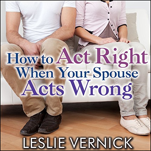 How to Act Right When Your Spouse Acts Wrong cover art