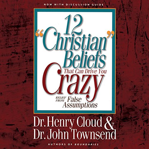 12 'Christian' Beliefs That Can Drive You Crazy Audiobook By Henry Cloud, John Townsend cover art