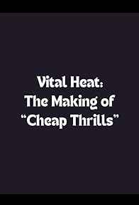 Primary photo for Vital Heat: The Making of 'Cheap Thrills'