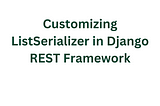 Customizing ListSerializer in Django REST Framework