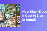 How Much Does It Cost to Live in Dubai