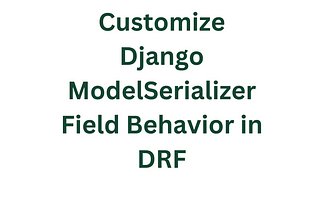 Customize Django ModelSerializer Field Behavior in DRF (Part 2)