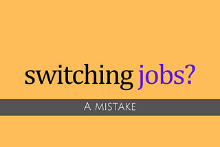 Switching jobs? A Mistake.