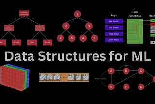 5 Data Structures That Machine Learning Engineers and Data Scientists Must Know