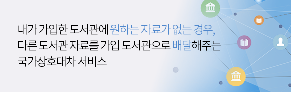 내가 가입한 도서관에 원하는 자료가 없는 경우, 다른 도서관 자료를 가입 도서관으로 배달해주는 국가상호대차 서비스