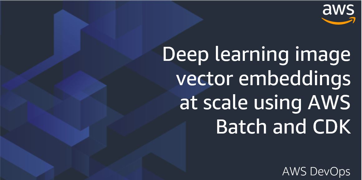 aws-cdk-deep-learning-image-vector-embeddings-at-scale-using-aws-batch