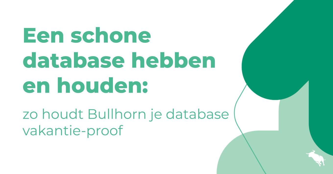 Een schone database hebben en houden: zo houdt Bullhorn je database vakantie-proof