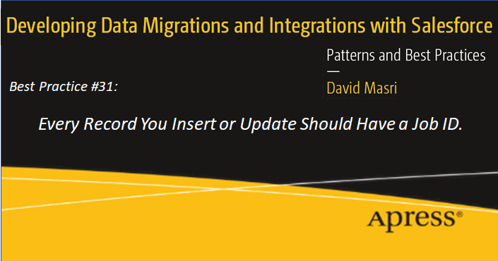 Developing Data Migrations and Integrations with Salesforce - Best Practice #31: Every Record You Insert or Update Should Have a Job ID.