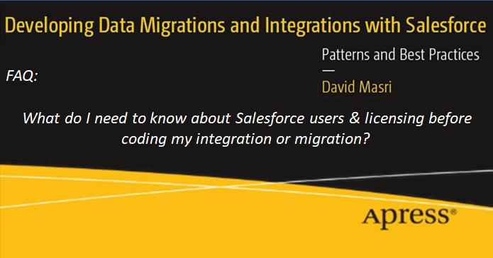 FAQ: What do I need to know about Salesforce Users & Licensing before coding my integration or migration?