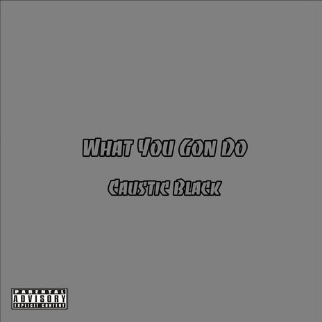 What You Gon Do | Boomplay Music