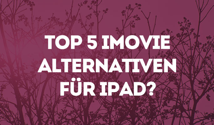 So verwenden Sie iMovie für Ihr iPad und die Top 5 iMovie Alternativen für iPad