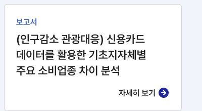 보고서,(인구감소 관광대응) 신용카드 데이터를 활용한 기초지자체별 주요 소비업종 차이 분석,자세히보기