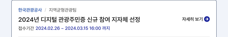 한국관광공사/지역균형관광팀,2024년 디지털 관광주민증 신규 참여 지자체 선정,접수기간:2024.02.26 ~ 2024.03.15 16:00 까지,자세히보기