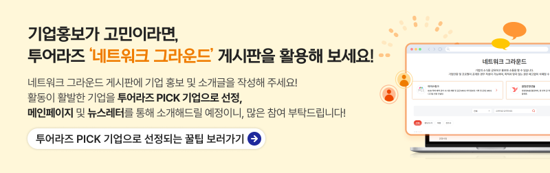 기업홍보가 고민이라면,투어라즈 ‘네트워크 그라운드’ 게시판을 활용해 보세요!,네트워크 그라운드 게시판에 기업 홍보 및 소개글을 작성해 주세요! 활동이 활발한 기업을 투어라즈 PICK 기업으로 선정, 메인페이지 및 뉴스레터를 통해 소개해드릴 예정이니, 많은 참여 부탁드립니다!,투어라즈 PICK 기업으로 선정되는 꿀팁 보러가기