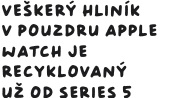 Veškerý hliník v pouzdru Apple Watch je recyklovaný už od Series 5