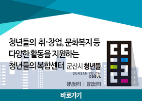 청년들의 취/창업, 문화복지 등 다양한 활동을 지원하는 청년들의 복합센터 군산시청년뜰 GUNSAN YOUTH DDEUL
청년센터, 창업센터
바로가기