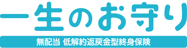 一生のお守り（無配当 低解約返戻型終身保険）