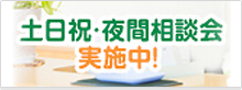 土日祝・夜間相談会 実施中！