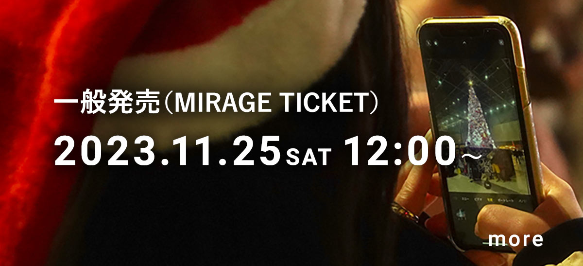 一般発売2023年11月25日(土)12:00〜（MIRAGE TICKETのみ）