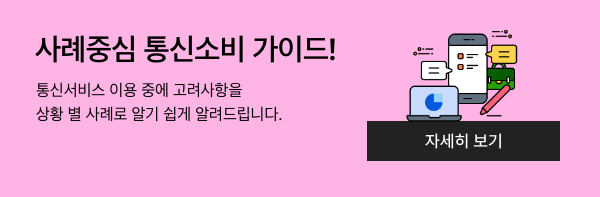 사례중심 통신소비 가이드! 통신서비스 이용 중에 고려사항을 상황별 사례로 쉽게 알려드립니다.