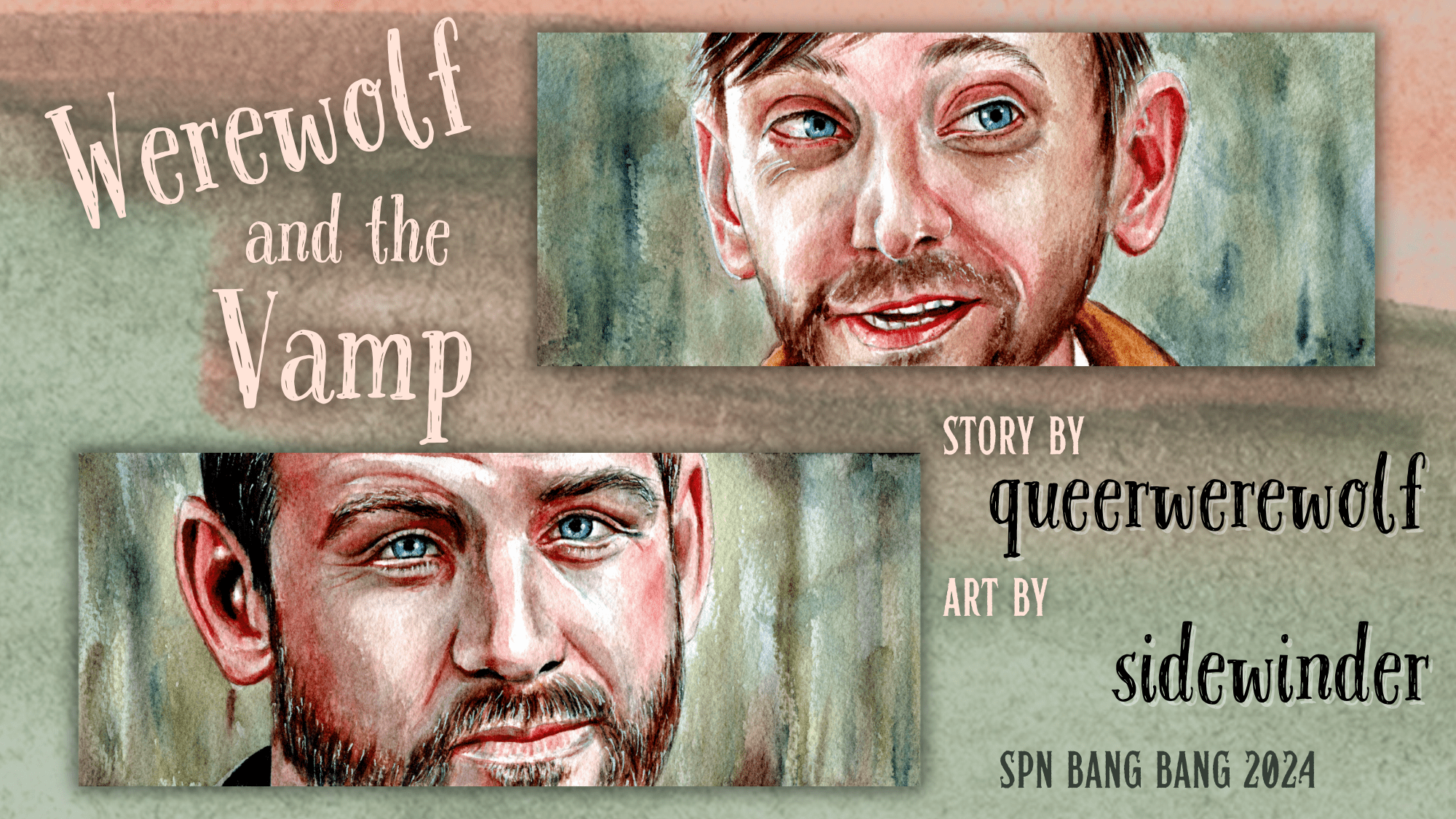 Awesome banner art by sidewinder with painted image of Garth and Benny's faces and the following text: Werewolf and the Vamp, story by queerwerewolf and art by sidewinder, SPN Bang Bang 2024