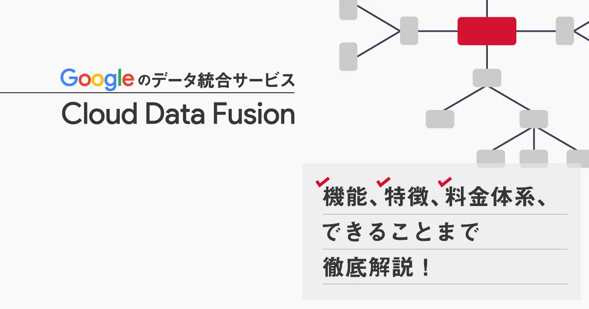 Google のデータ統合サービス「 Cloud Data Fusion 」とは？機能、特徴、料金体系、できることまで徹底解説！