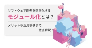 ソフトウェア開発を効率化するモジュール化とは？メリットや活用事例まで徹底解説！